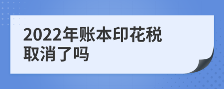 2022年账本印花税取消了吗