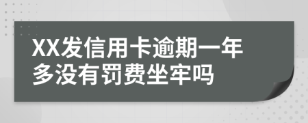 XX发信用卡逾期一年多没有罚费坐牢吗