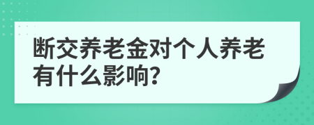 断交养老金对个人养老有什么影响？