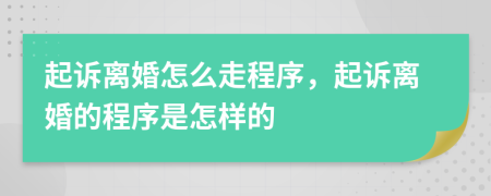 起诉离婚怎么走程序，起诉离婚的程序是怎样的