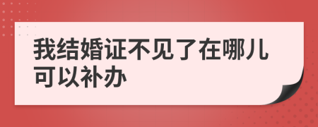 我结婚证不见了在哪儿可以补办