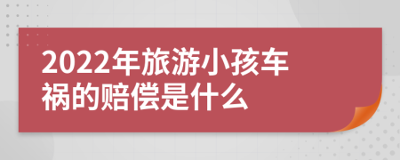 2022年旅游小孩车祸的赔偿是什么