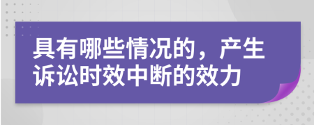 具有哪些情况的，产生诉讼时效中断的效力