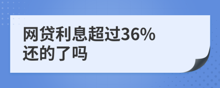 网贷利息超过36% 还的了吗