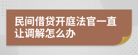 民间借贷开庭法官一直让调解怎么办