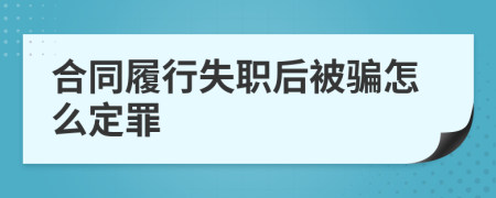 合同履行失职后被骗怎么定罪
