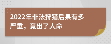 2022年非法狩猎后果有多严重，竟出了人命