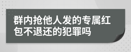 群内抢他人发的专属红包不退还的犯罪吗