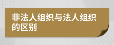 非法人组织与法人组织的区别