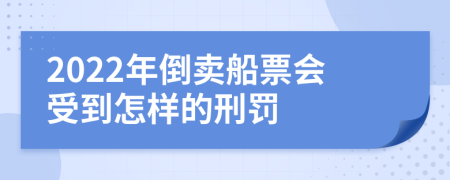 2022年倒卖船票会受到怎样的刑罚