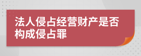 法人侵占经营财产是否构成侵占罪