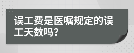 误工费是医嘱规定的误工天数吗？