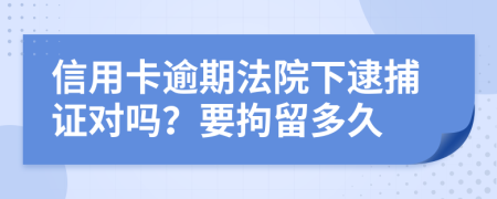 信用卡逾期法院下逮捕证对吗？要拘留多久