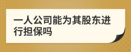 一人公司能为其股东进行担保吗