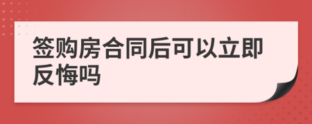 签购房合同后可以立即反悔吗
