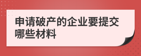 申请破产的企业要提交哪些材料