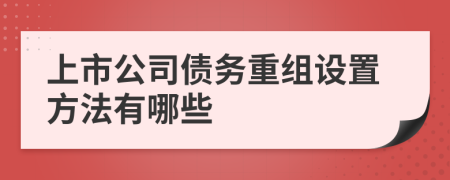 上市公司债务重组设置方法有哪些