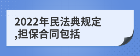 2022年民法典规定,担保合同包括