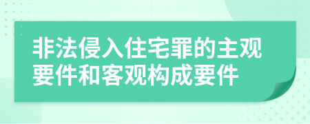 非法侵入住宅罪的主观要件和客观构成要件