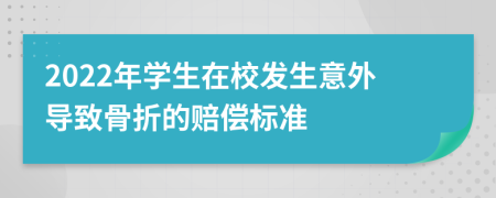 2022年学生在校发生意外导致骨折的赔偿标准