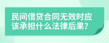 民间借贷合同无效时应该承担什么法律后果？