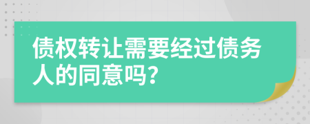 债权转让需要经过债务人的同意吗？