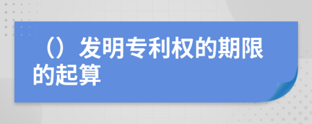 （）发明专利权的期限的起算