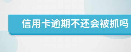 信用卡逾期不还会被抓吗