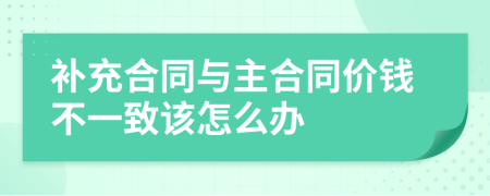 补充合同与主合同价钱不一致该怎么办