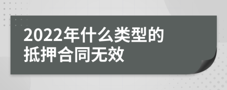 2022年什么类型的抵押合同无效