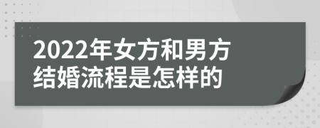 2022年女方和男方结婚流程是怎样的