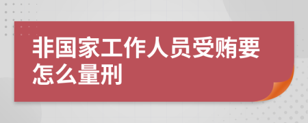 非国家工作人员受贿要怎么量刑