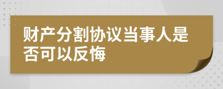 财产分割协议当事人是否可以反悔