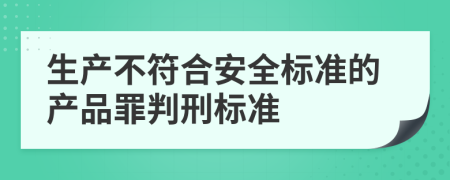生产不符合安全标准的产品罪判刑标准