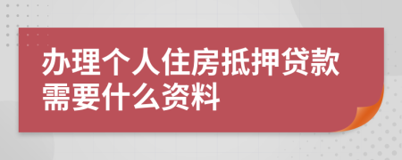 办理个人住房抵押贷款需要什么资料