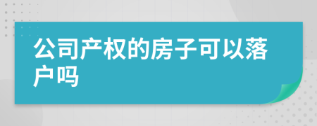 公司产权的房子可以落户吗