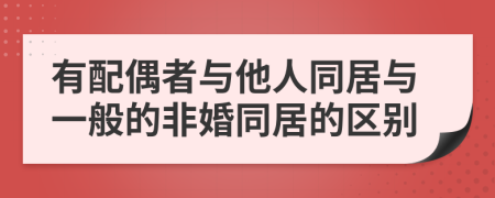 有配偶者与他人同居与一般的非婚同居的区别