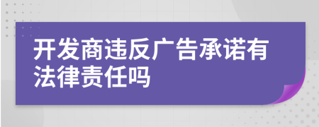 开发商违反广告承诺有法律责任吗