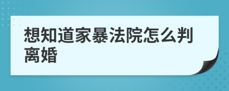 想知道家暴法院怎么判离婚