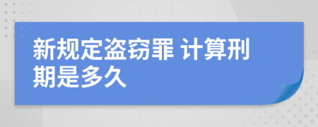  新规定盗窃罪 计算刑期是多久