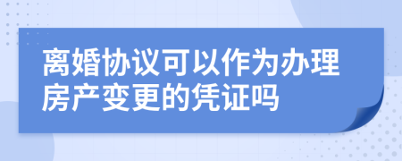 离婚协议可以作为办理房产变更的凭证吗