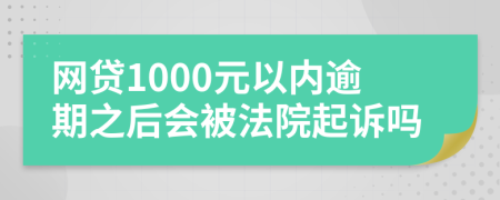 网贷1000元以内逾期之后会被法院起诉吗