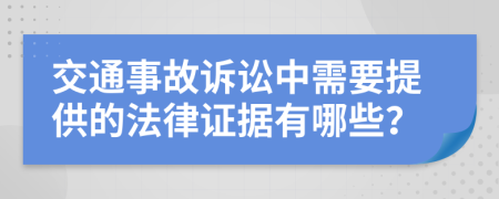 交通事故诉讼中需要提供的法律证据有哪些？