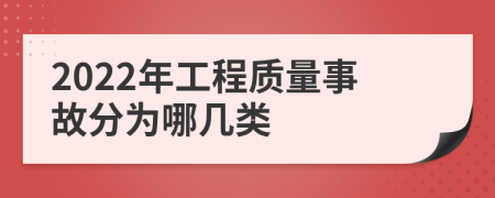 2022年工程质量事故分为哪几类