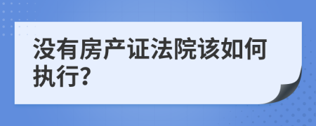 没有房产证法院该如何执行？