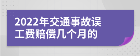 2022年交通事故误工费赔偿几个月的