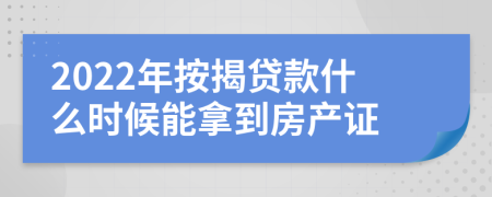 2022年按揭贷款什么时候能拿到房产证