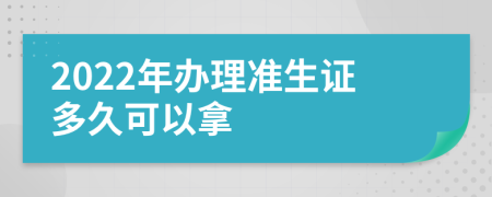 2022年办理准生证多久可以拿