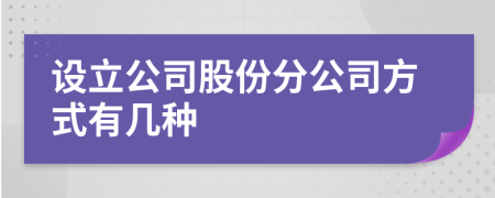 设立公司股份分公司方式有几种