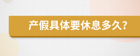 产假具体要休息多久？